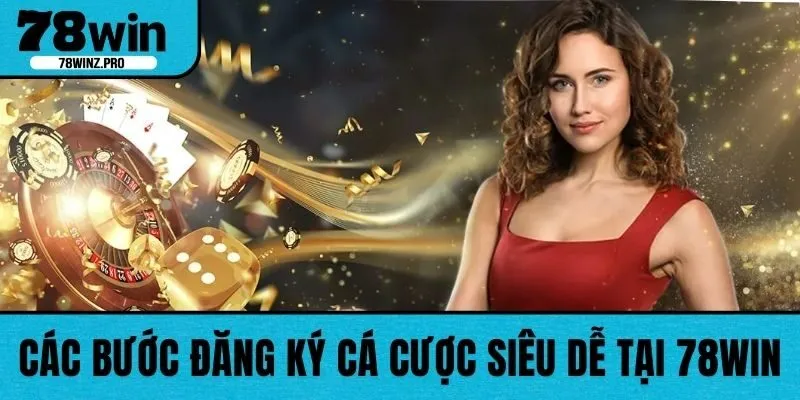 Các bước đăng ký cá cược siêu dễ tại 78WIN