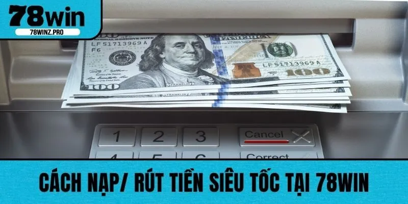 Cách nạp/ rút tiền siêu tốc tại 78WIN