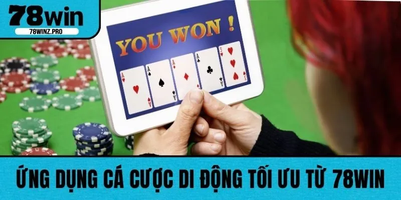 Ứng dụng cá cược di động tối ưu từ 78WIN